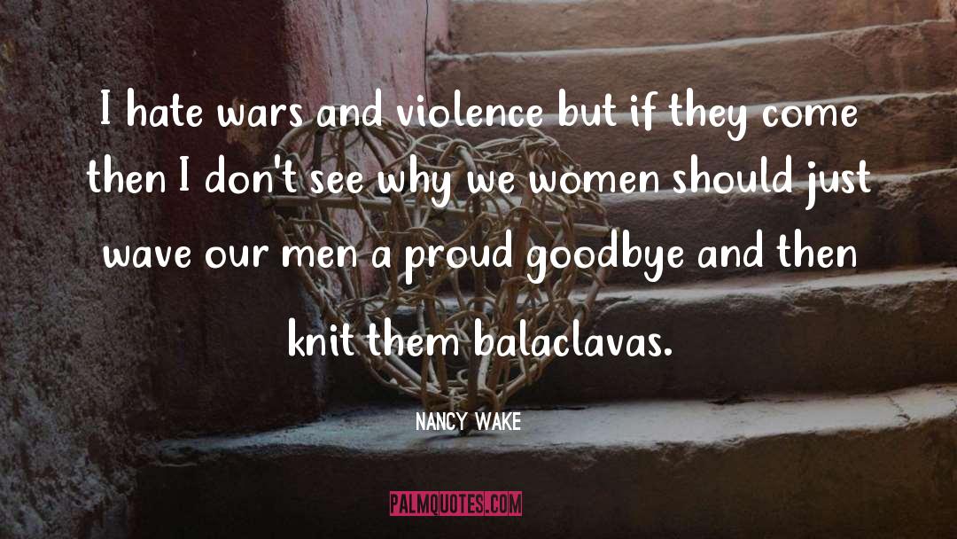 Nancy Wake Quotes: I hate wars and violence