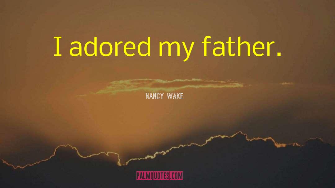 Nancy Wake Quotes: I adored my father.