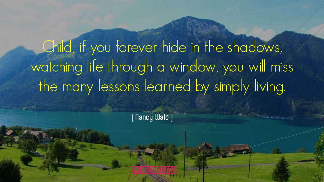 Nancy Wald Quotes: Child, if you forever hide
