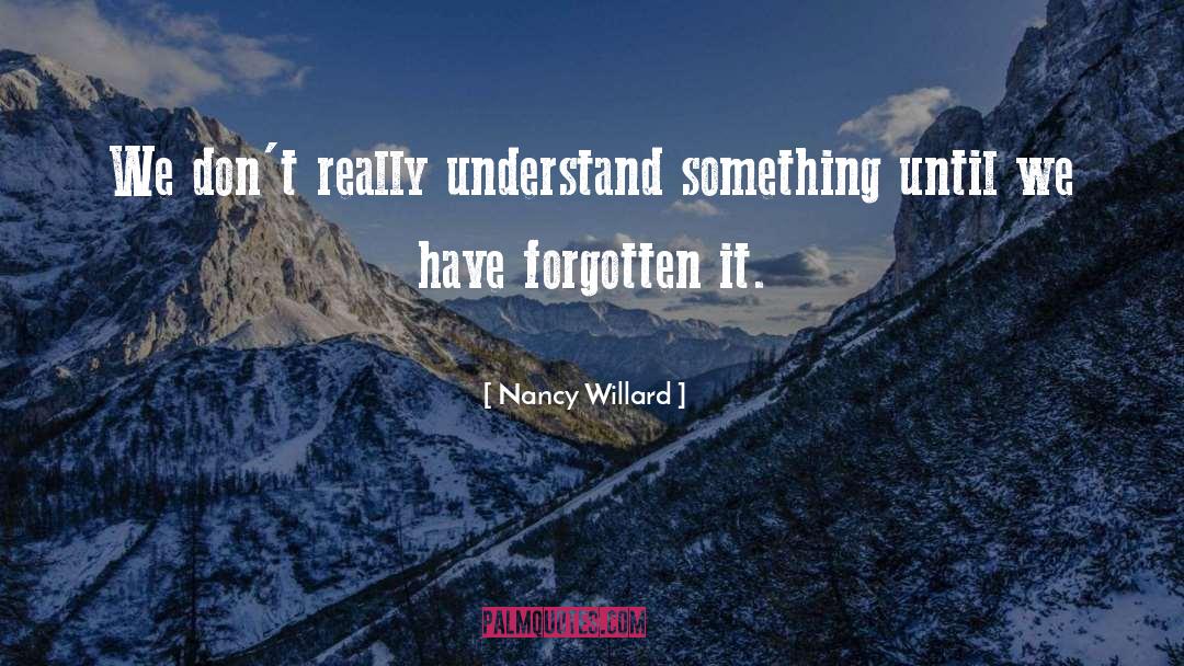 Nancy Willard Quotes: We don't really understand something