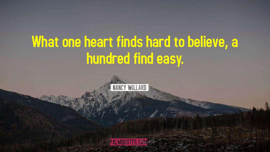 Nancy Willard Quotes: What one heart finds hard