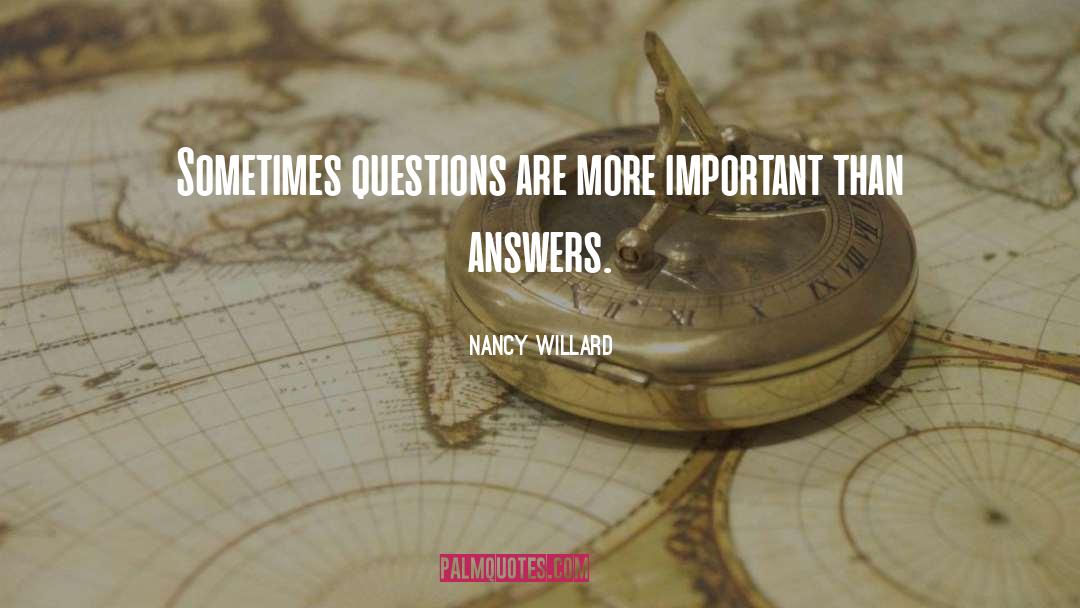 Nancy Willard Quotes: Sometimes questions are more important