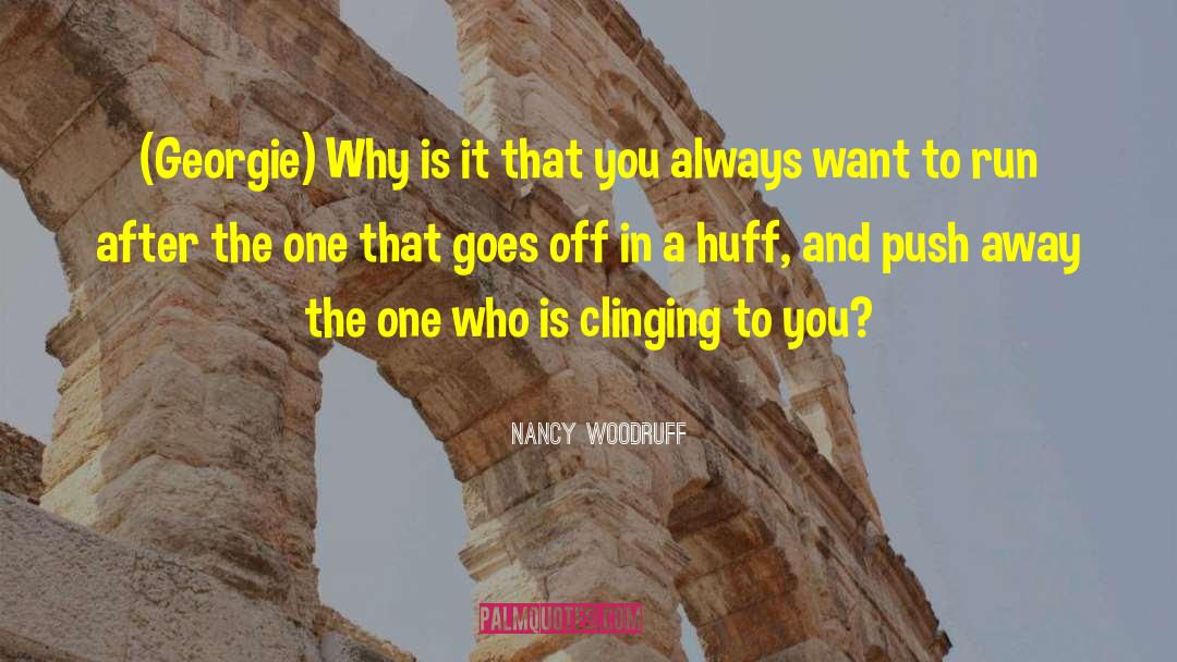 Nancy Woodruff Quotes: (Georgie) Why is it that