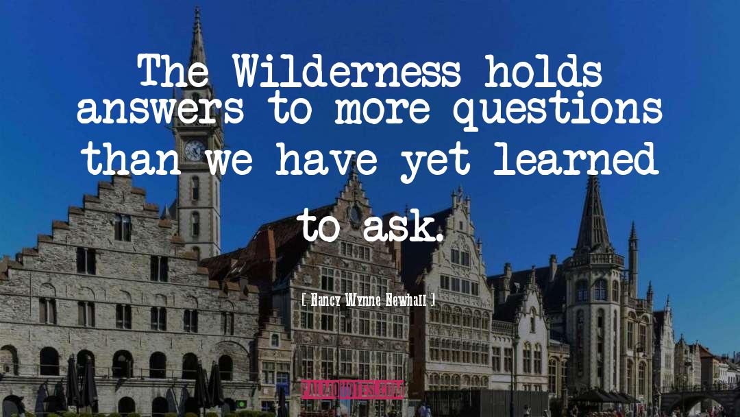 Nancy Wynne Newhall Quotes: The Wilderness holds answers to