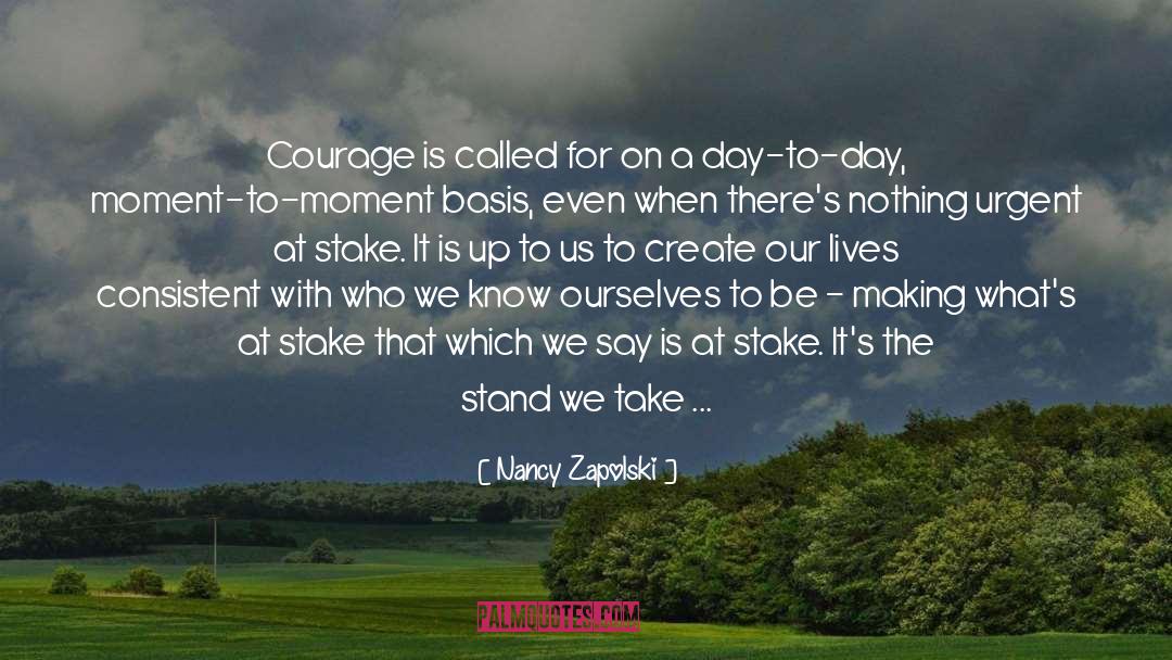Nancy Zapolski Quotes: Courage is called for on