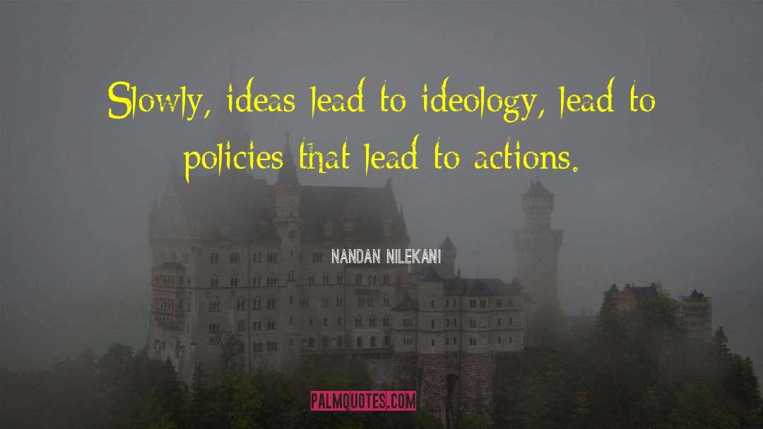 Nandan Nilekani Quotes: Slowly, ideas lead to ideology,