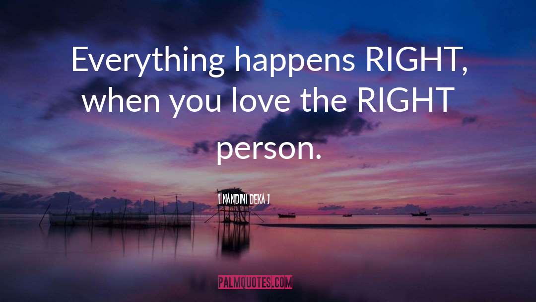 Nandini Deka Quotes: Everything happens RIGHT, when you