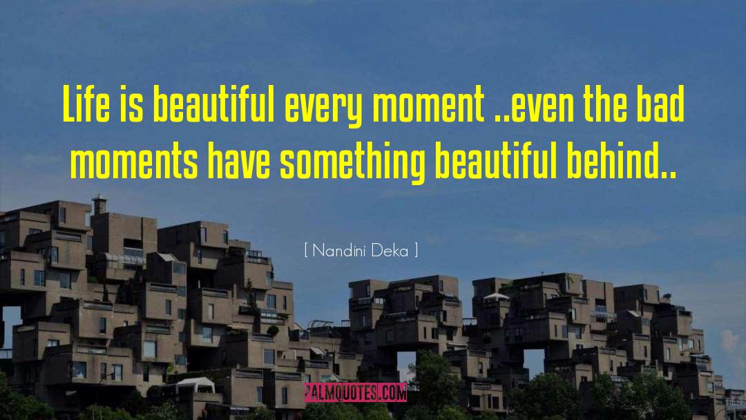 Nandini Deka Quotes: Life is beautiful every moment