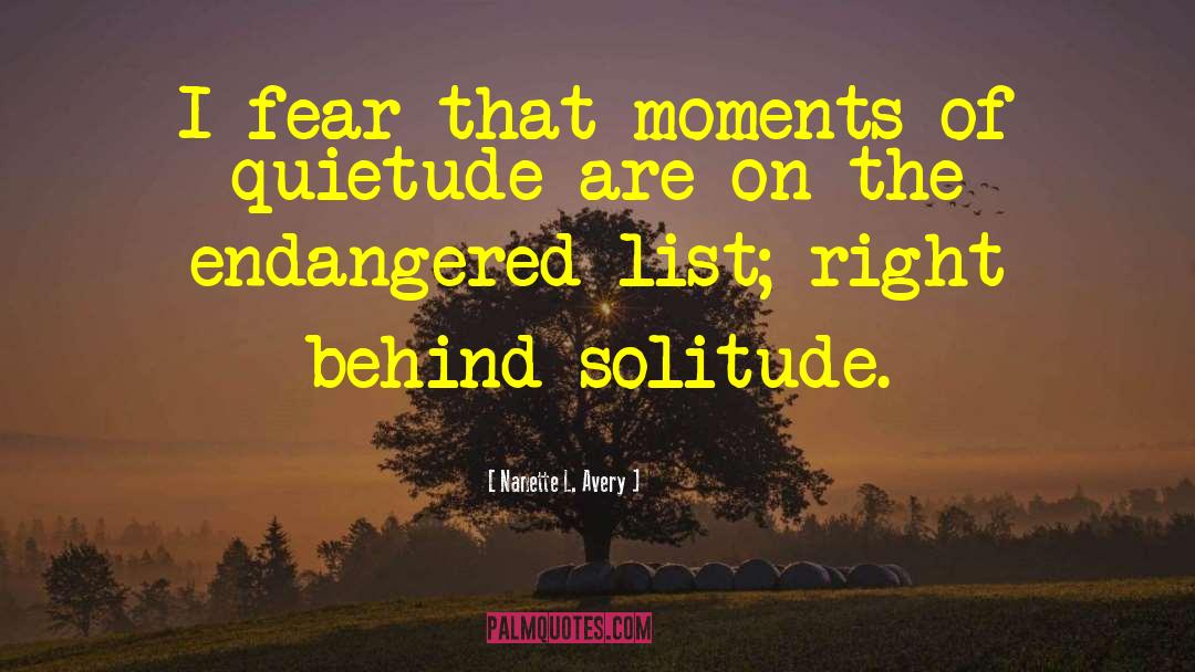 Nanette L. Avery Quotes: I fear that moments of