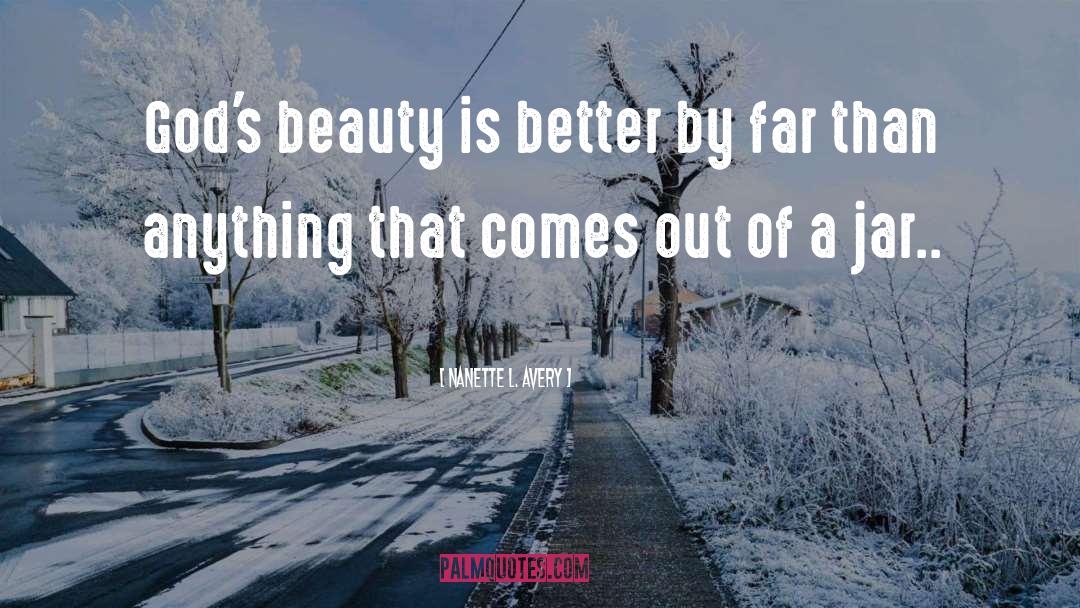 Nanette L. Avery Quotes: God's beauty is better by