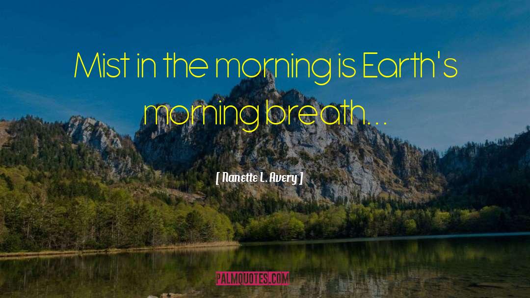 Nanette L. Avery Quotes: Mist in the morning is