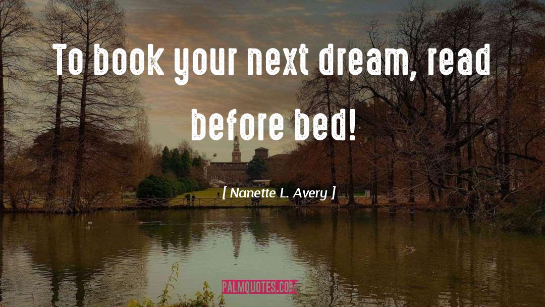 Nanette L. Avery Quotes: To book your next dream,