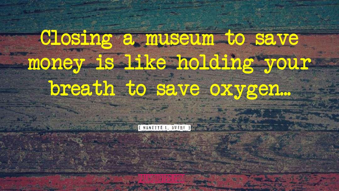 Nanette L. Avery Quotes: Closing a museum to save
