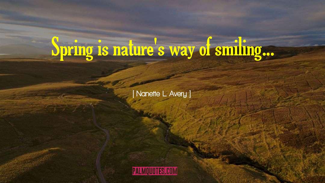 Nanette L. Avery Quotes: Spring is nature's way of