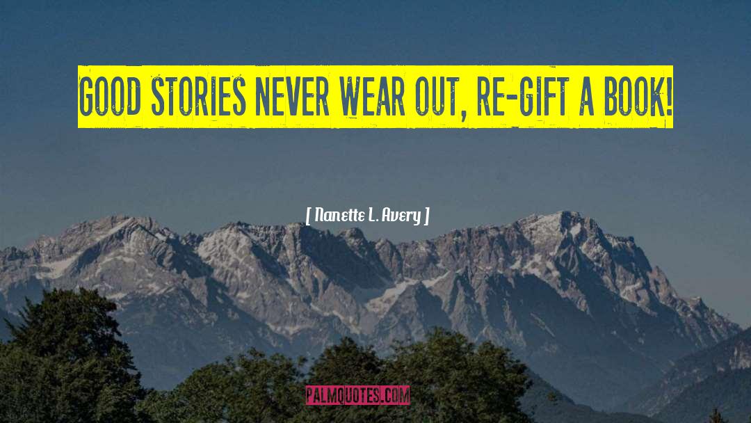 Nanette L. Avery Quotes: Good stories never wear out,