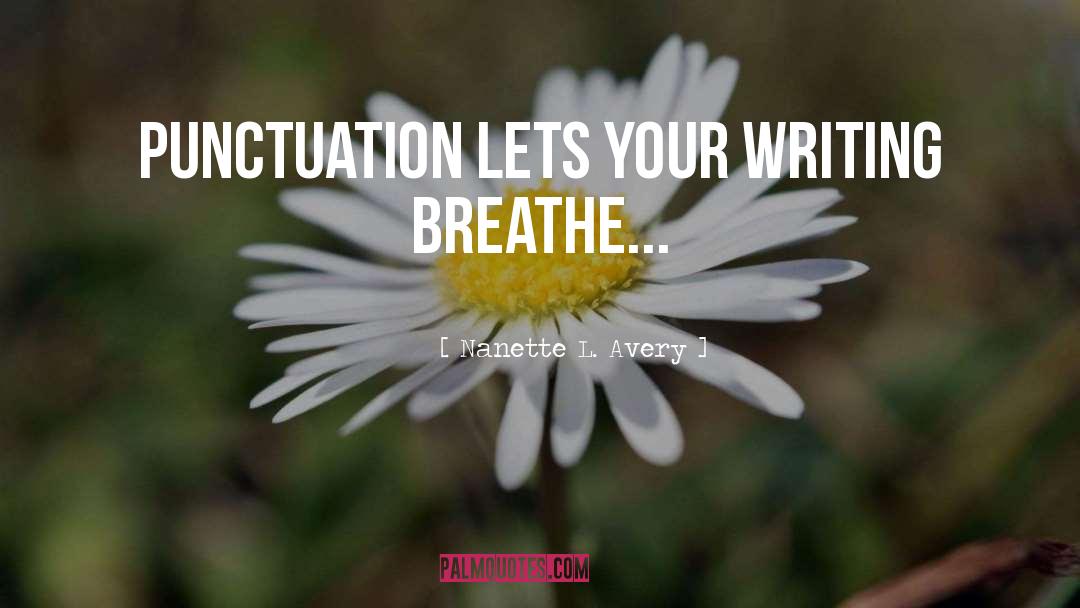 Nanette L. Avery Quotes: Punctuation lets your writing breathe...