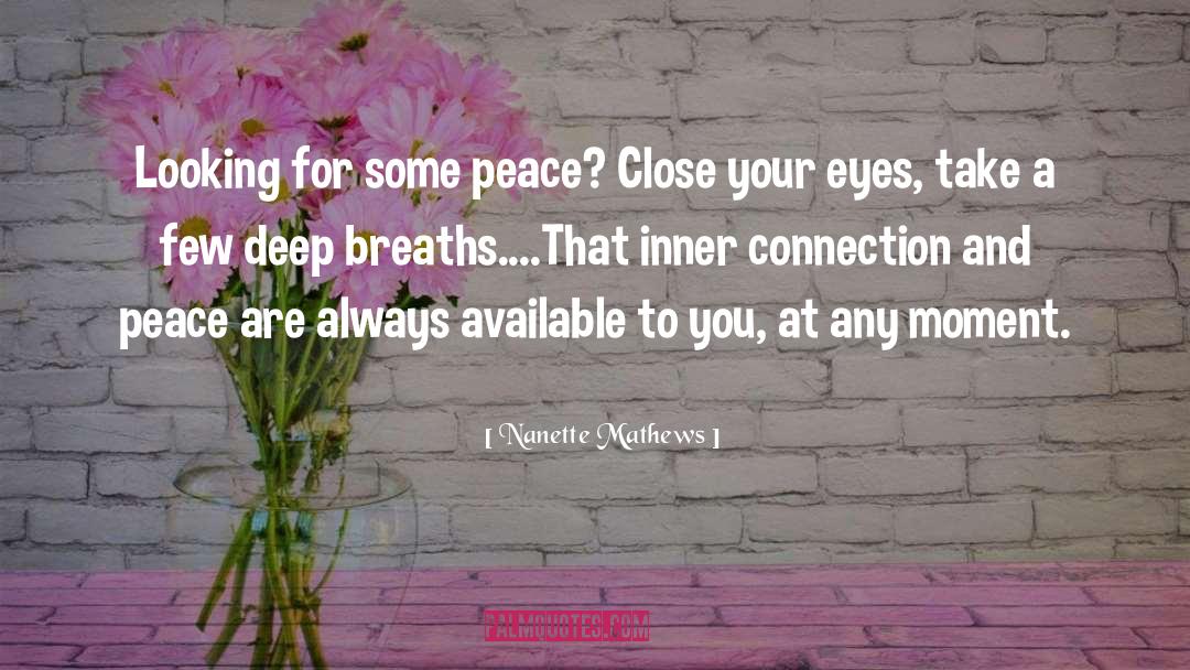 Nanette Mathews Quotes: Looking for some peace? Close