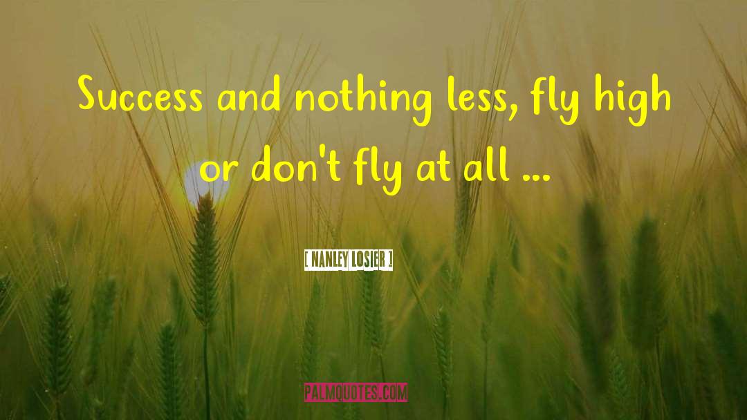 Nanley Losier Quotes: Success and nothing less, fly