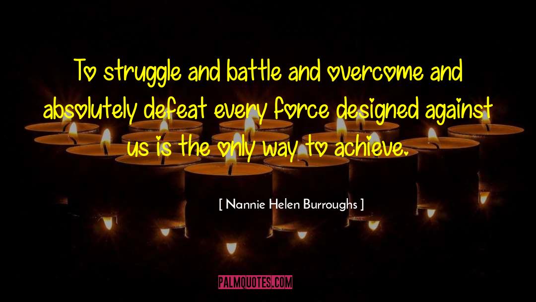 Nannie Helen Burroughs Quotes: To struggle and battle and