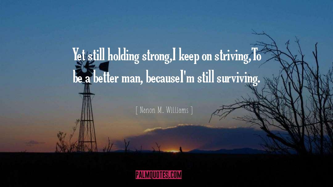 Nanon M. Williams Quotes: Yet still holding strong,<br />I