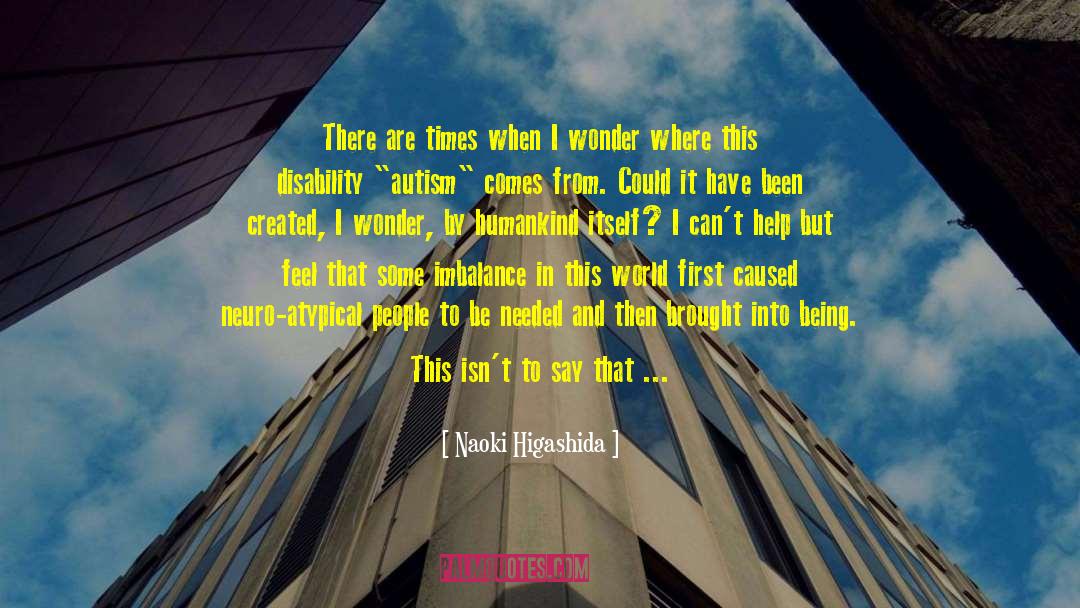 Naoki Higashida Quotes: There are times when I