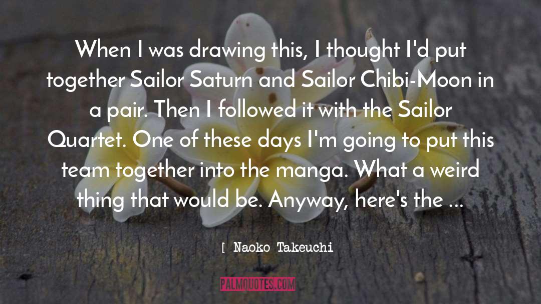 Naoko Takeuchi Quotes: When I was drawing this,