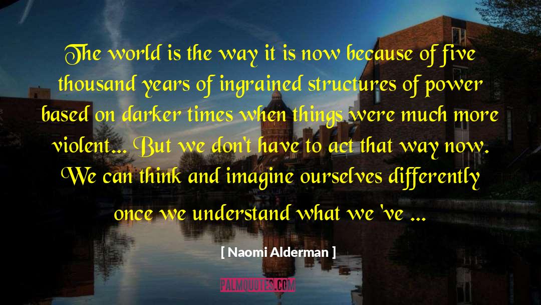 Naomi Alderman Quotes: The world is the way