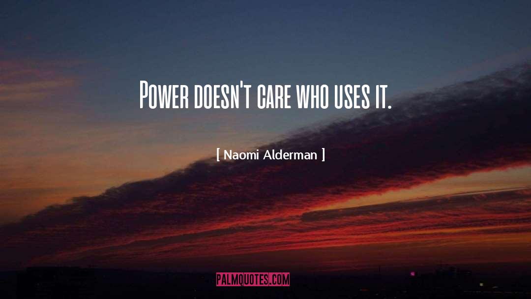 Naomi Alderman Quotes: Power doesn't care who uses