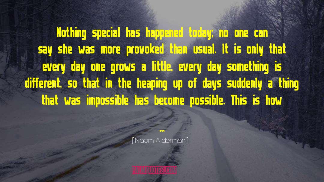 Naomi Alderman Quotes: Nothing special has happened today;