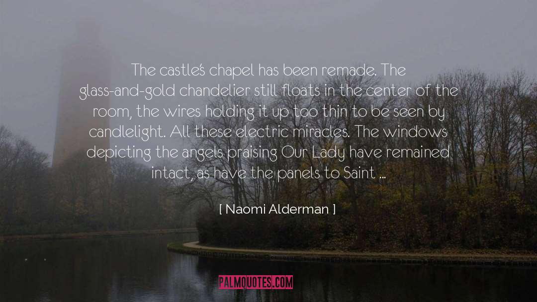 Naomi Alderman Quotes: The castle's chapel has been