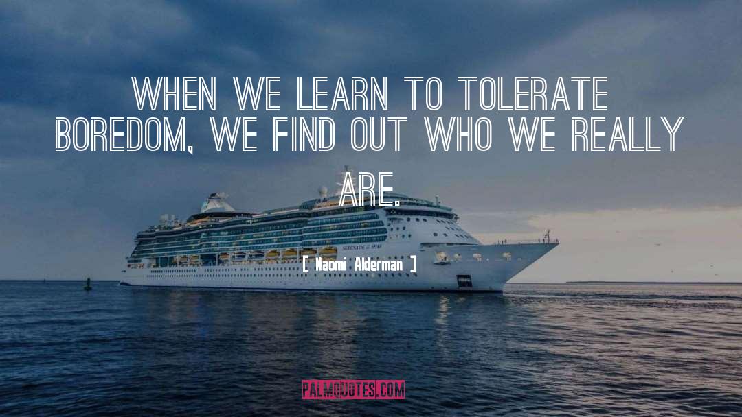 Naomi Alderman Quotes: When we learn to TOLERATE