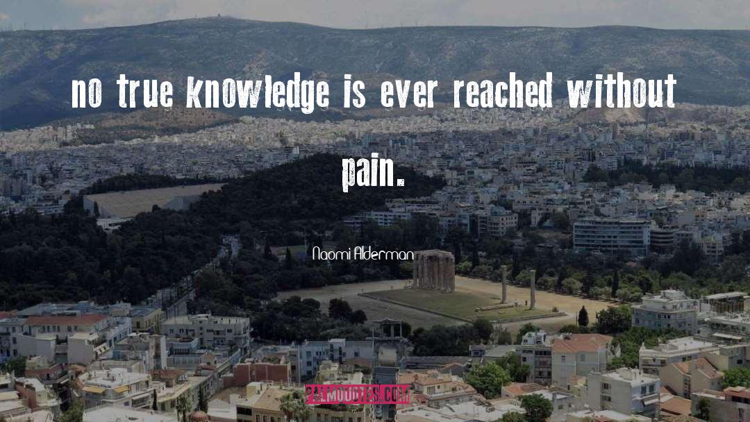 Naomi Alderman Quotes: no true knowledge is ever