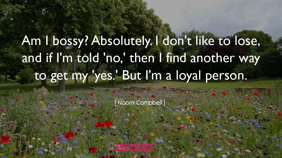 Naomi Campbell Quotes: Am I bossy? Absolutely. I