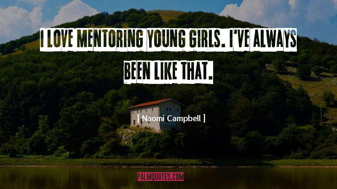 Naomi Campbell Quotes: I love mentoring young girls.