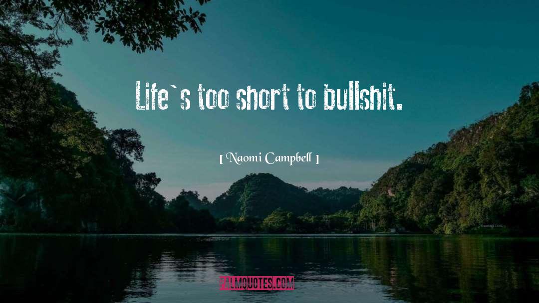 Naomi Campbell Quotes: Life's too short to bullshit.