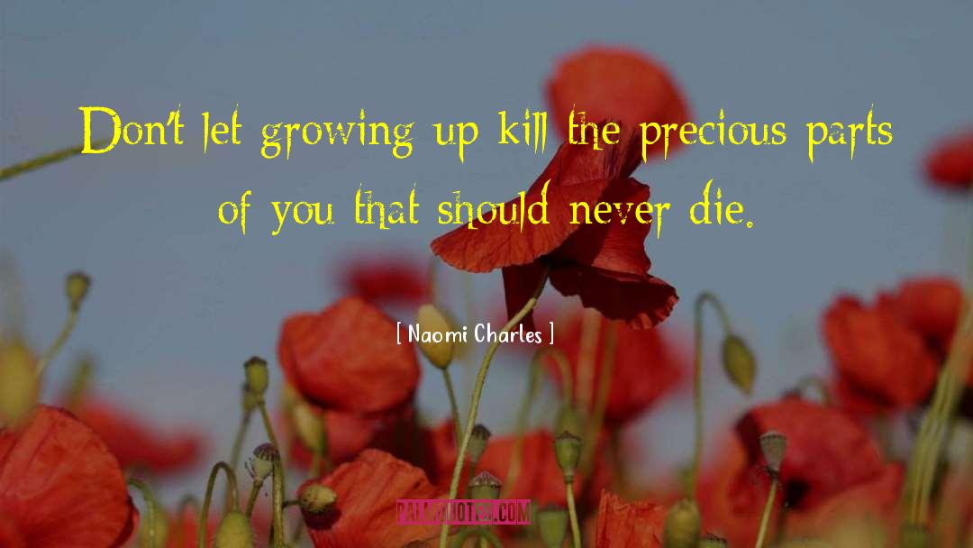 Naomi Charles Quotes: Don't let growing up kill