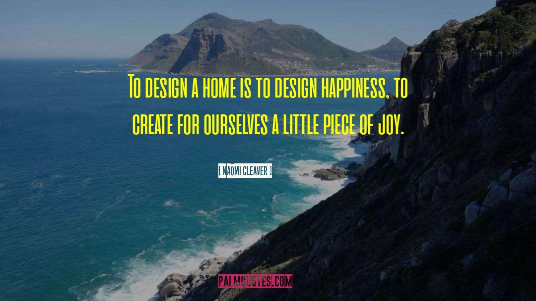 Naomi Cleaver Quotes: To design a home is