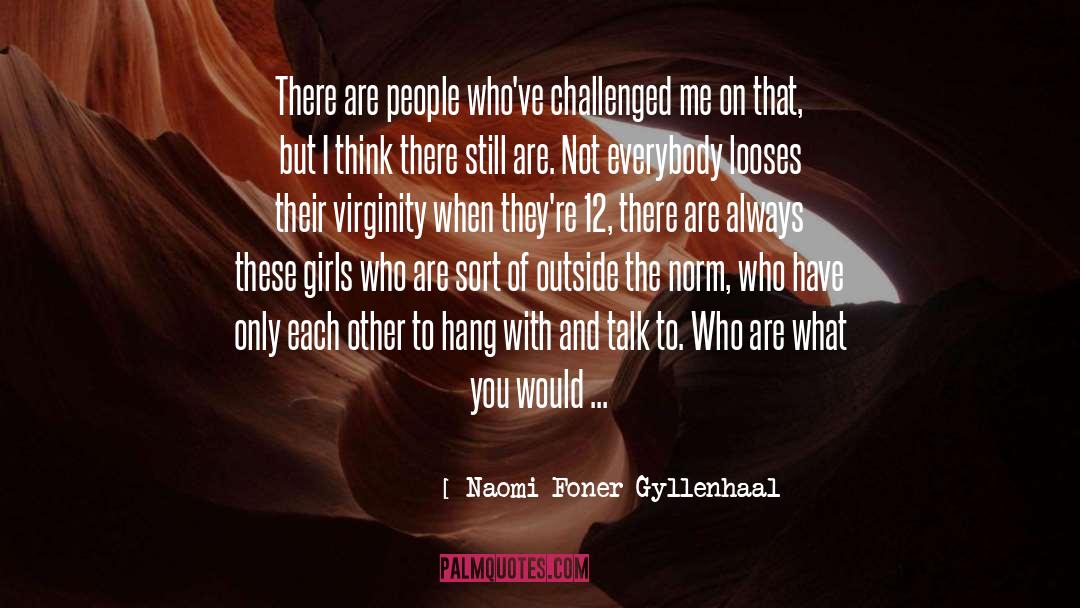 Naomi Foner Gyllenhaal Quotes: There are people who've challenged
