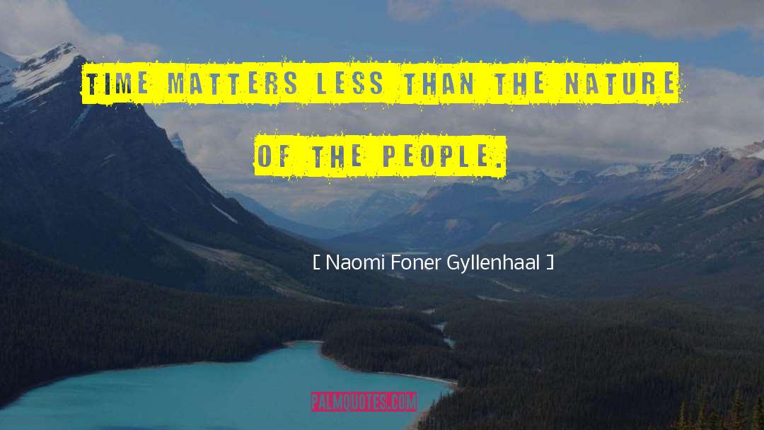 Naomi Foner Gyllenhaal Quotes: Time matters less than the