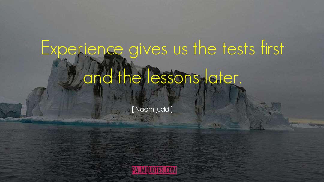 Naomi Judd Quotes: Experience gives us the tests