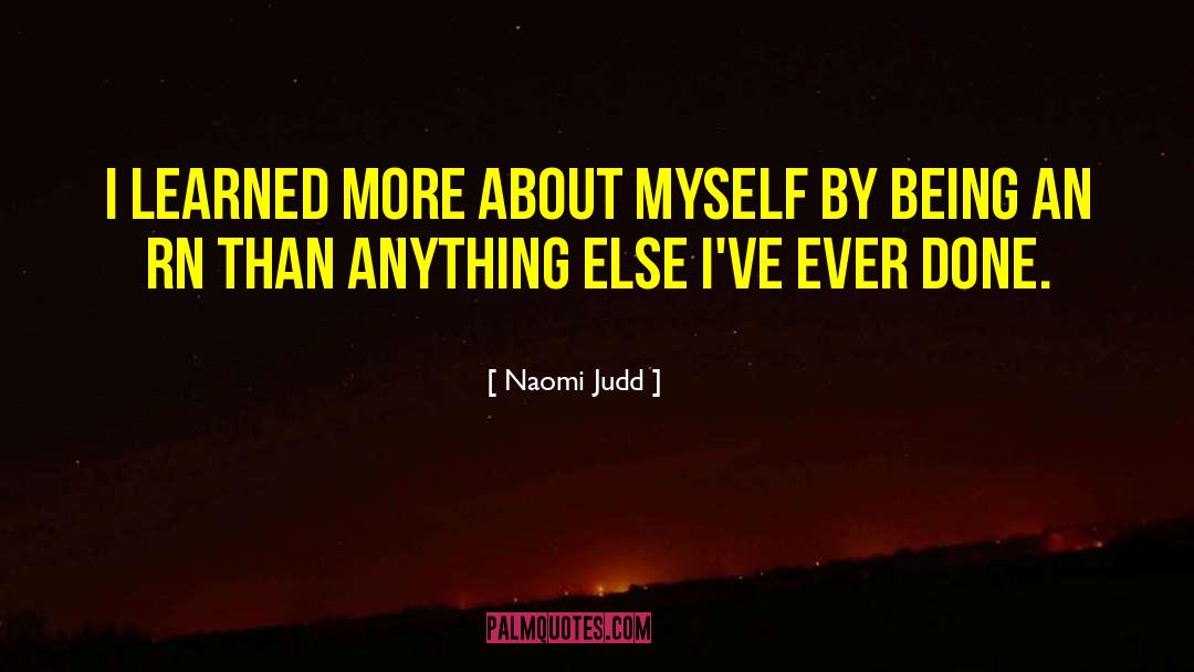 Naomi Judd Quotes: I learned more about myself