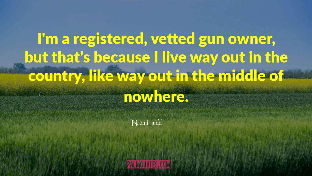 Naomi Judd Quotes: I'm a registered, vetted gun