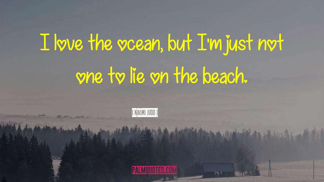 Naomi Judd Quotes: I love the ocean, but