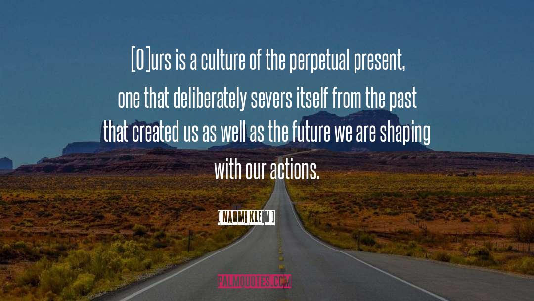 Naomi Klein Quotes: [O]urs is a culture of