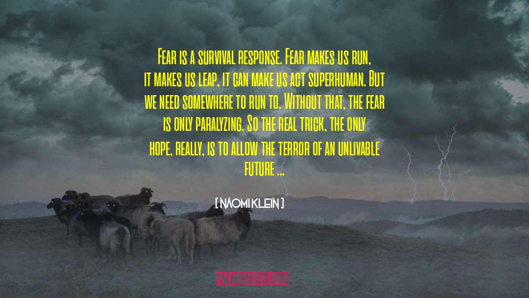 Naomi Klein Quotes: Fear is a survival response.