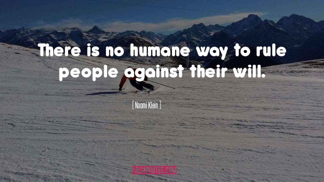 Naomi Klein Quotes: There is no humane way