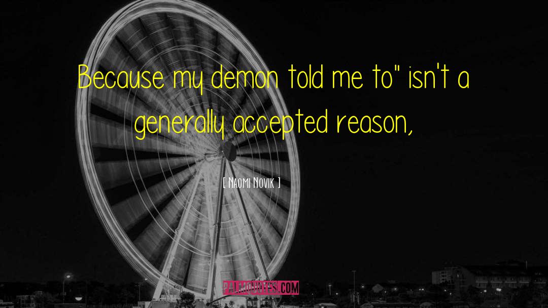 Naomi Novik Quotes: Because my demon told me