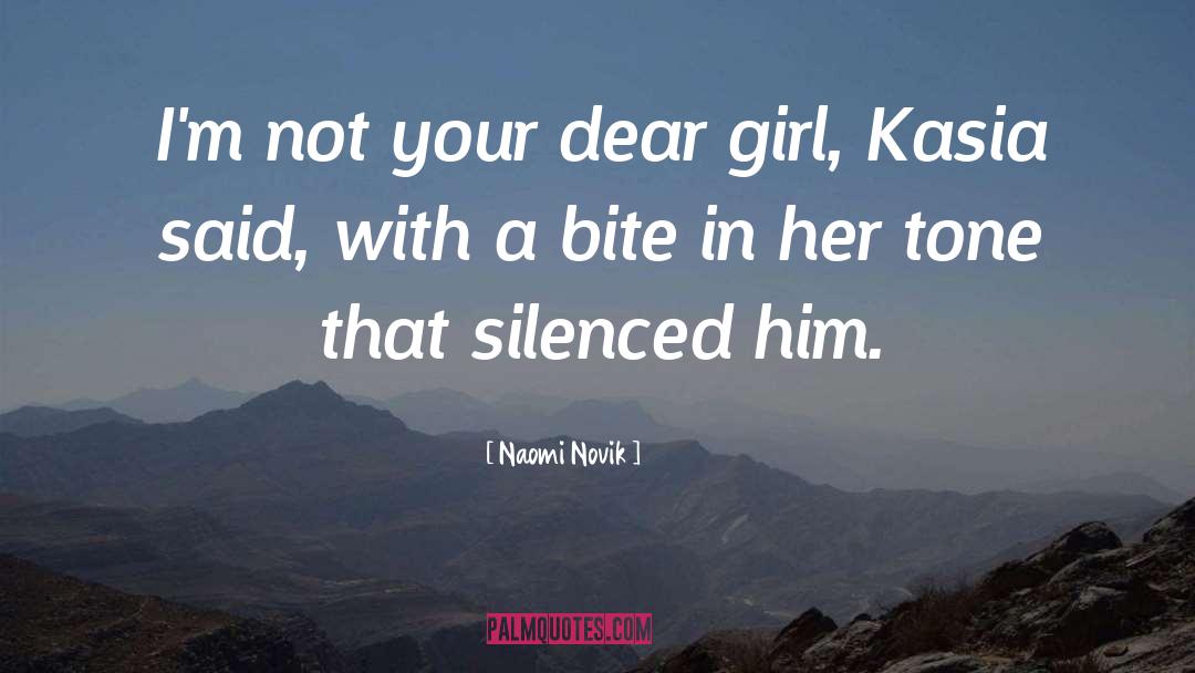 Naomi Novik Quotes: I'm not your dear girl,