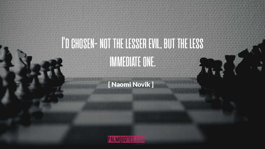 Naomi Novik Quotes: I'd chosen- not the lesser