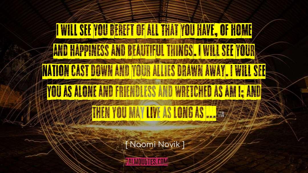Naomi Novik Quotes: I will see you bereft